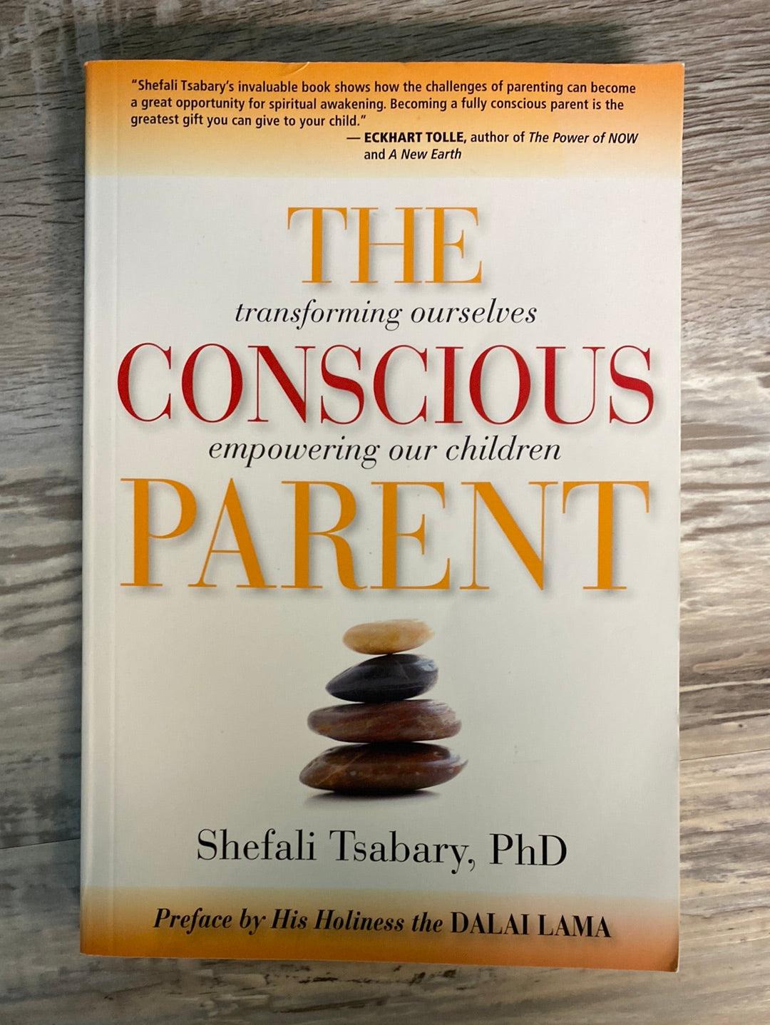 The Conscious Parent: Transforming Ourselves, Empowering Our Children by Dr. Shefali Tsabary