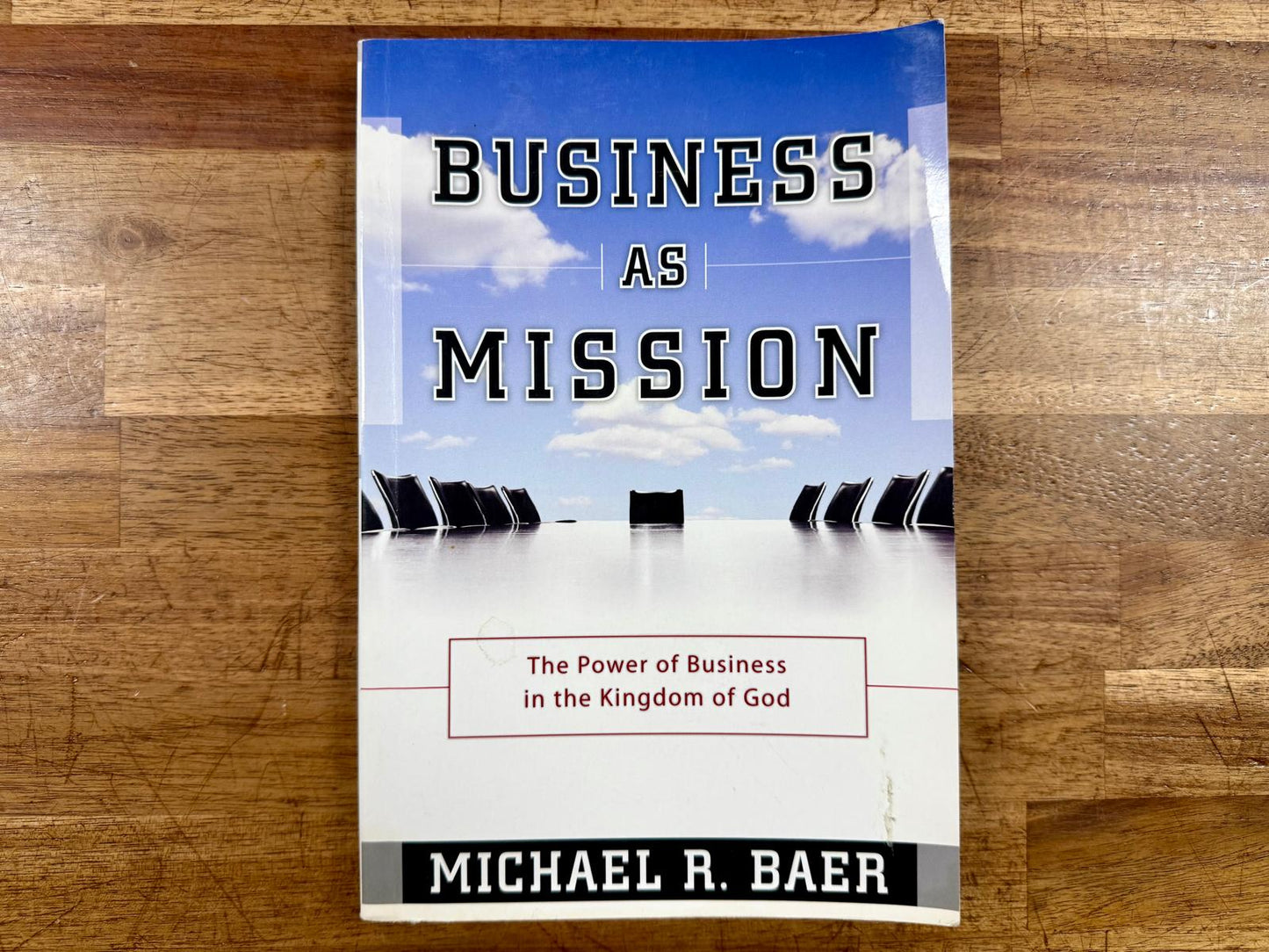 Business as Mission: The Power of Business in the Kingdom of God by Michael R. Baer