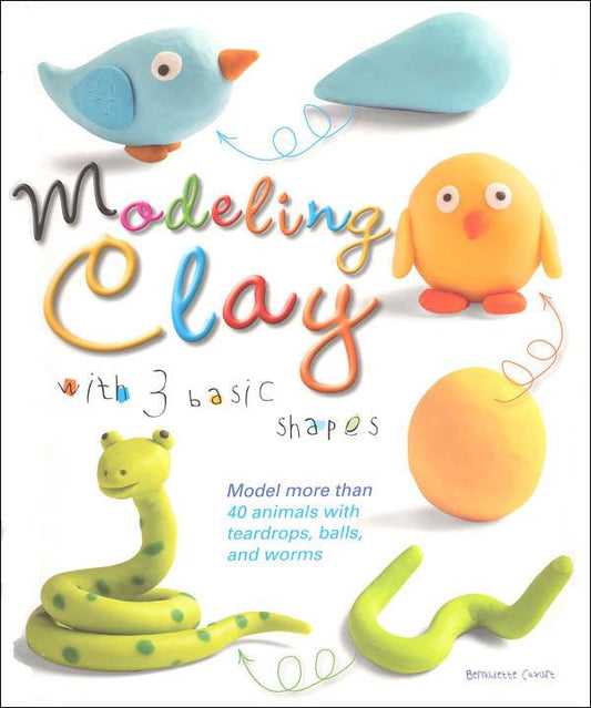 Modeling Clay with 3 Basic Shapes by Bernadette Cuxart