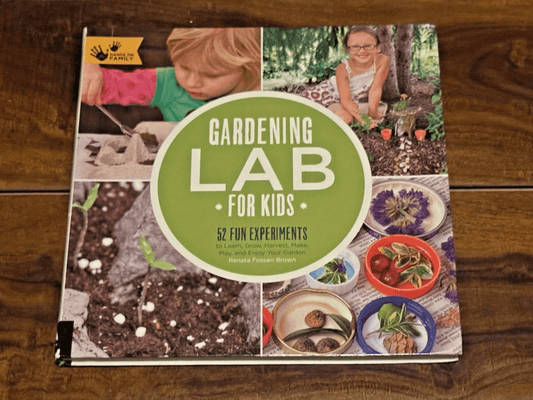 Gardening Lab for Kids: 52 Fun Experiments to Learn, Grow, Harvest, Make, Pl...