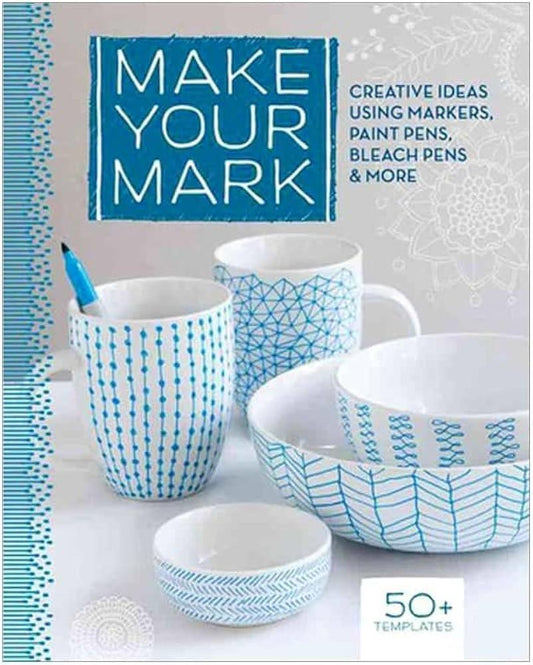Make Your Mark - Creative Ideas Using Markers, Paint Pens, Bleach Pens, & More