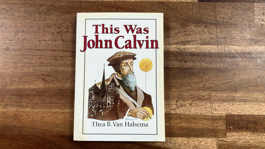 This Was John Calvin by Thea B. Van Halsema (1959 Ed)