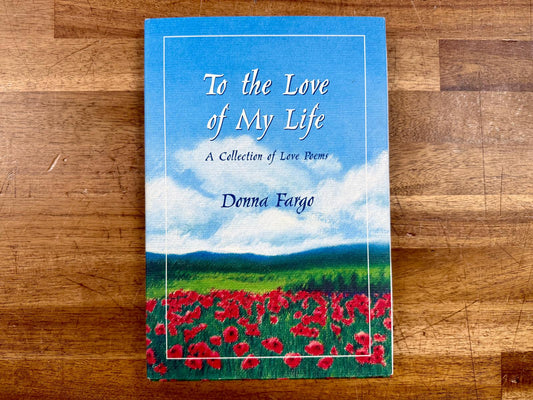 To the Love of My Life: Collection of Love Poems - Donna Fargo