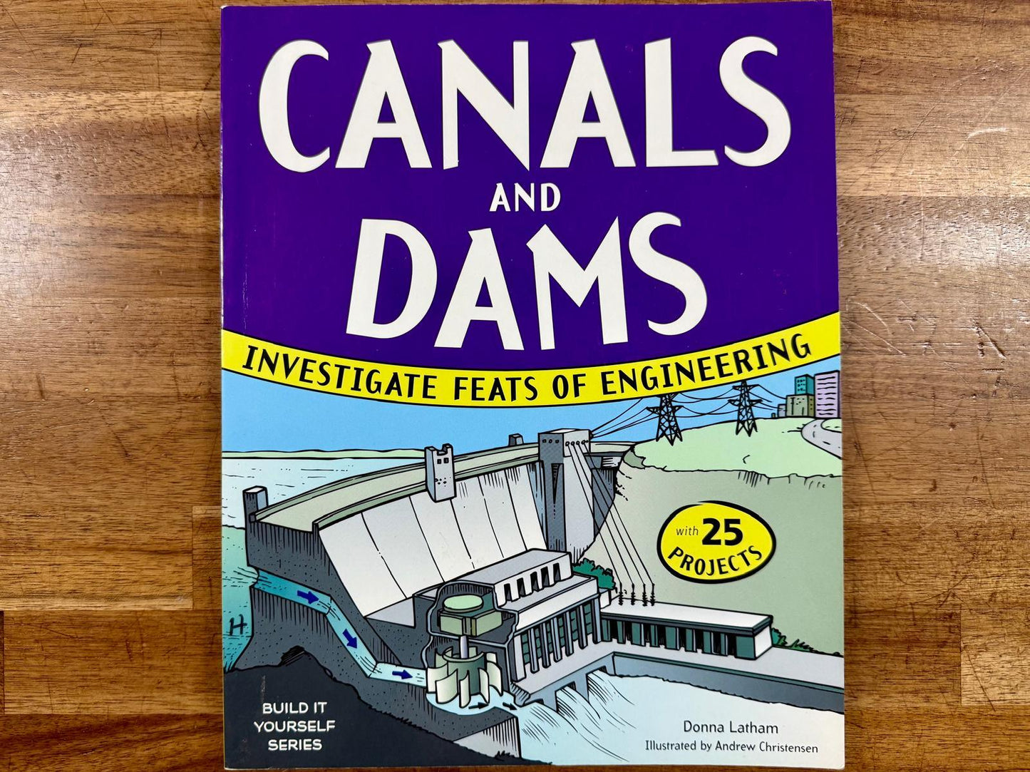 Canals and Dams: Investigate Feats of Engineering with 25 Projects
