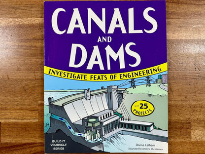 Canals and Dams: Investigate Feats of Engineering with 25 Projects