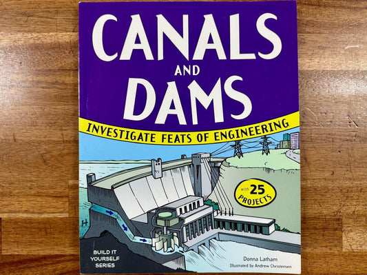 Canals and Dams: Investigate Feats of Engineering with 25 Projects