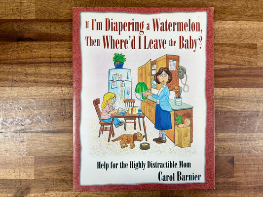 If I'm Diapering a Watermelon, Then Where’d I Leave the Baby?