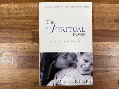 The Spiritual Power of a Mother: Encouragement for the Homeschooling Mom