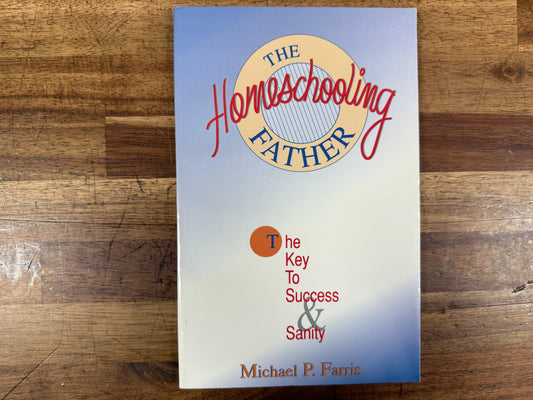 The Homeschooling Father: The Key to Success & Sanity – Michael P. Farris