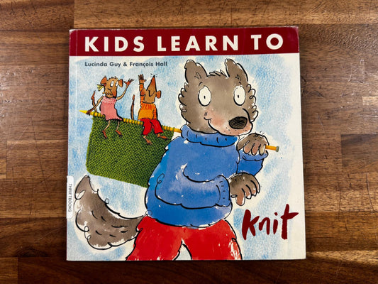 Kids Learn to Knit - Lucinda Guy & François Hall