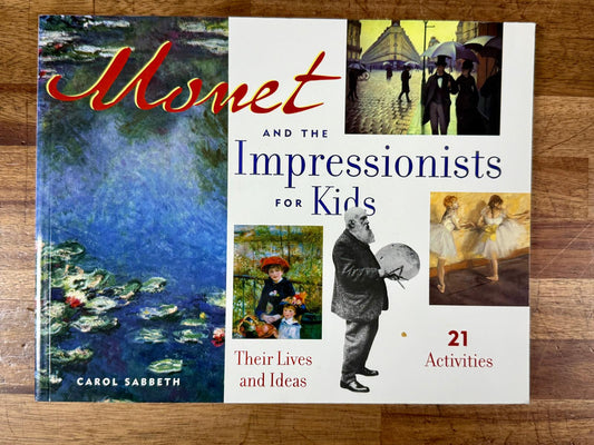 Monet and the Impressionists for Kids: Their Lives & Ideas, 21 Activities