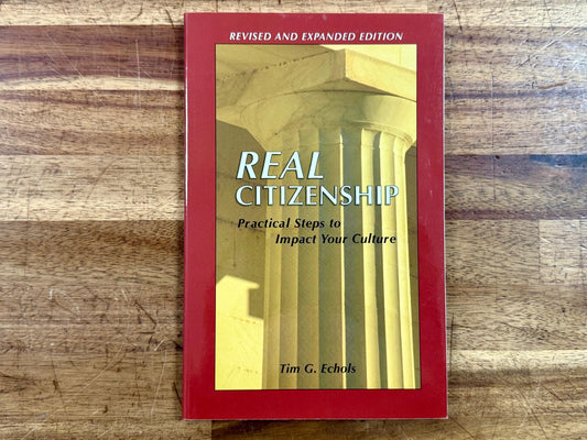 Real Citizenship Practical Steps to Impact Your Culture, Tim Echols