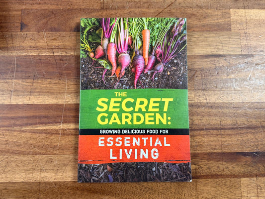 The Secret Garden: Growing Delicious Food for Essential Living