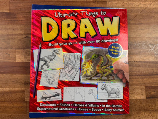 Ultimate Things to Draw - Build Your Skills with Over 80 Drwngs