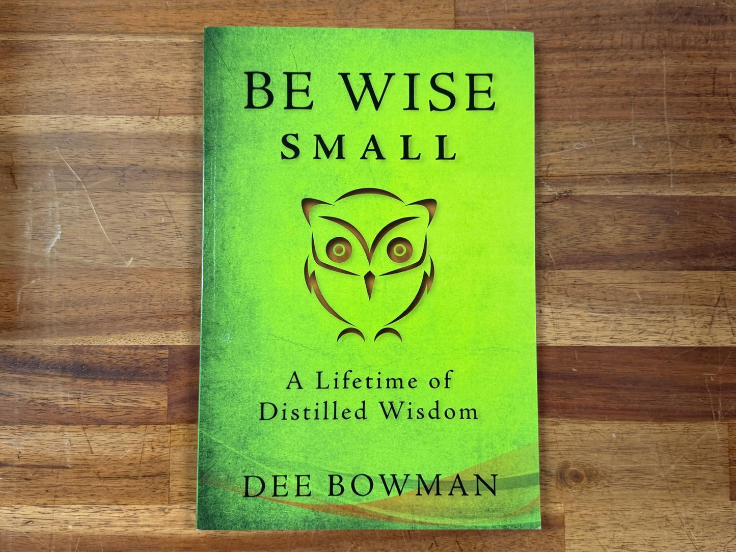 Be Wise Small - A Lifetime of Distilled Wisdom by D. Bowman