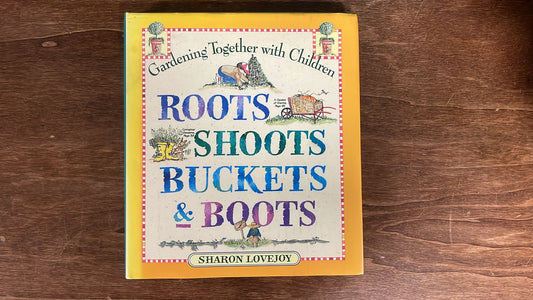 Gardening Together w Children: Roots Shoots Buckets & Boots