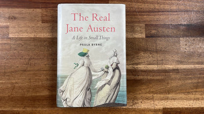The Real Jane Austen (A Life in Small Things) by Paula Bryne