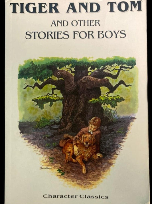 Tiger and Tom and Other Stories for Boys (Character Classics, Vol. 2) by J.E. White