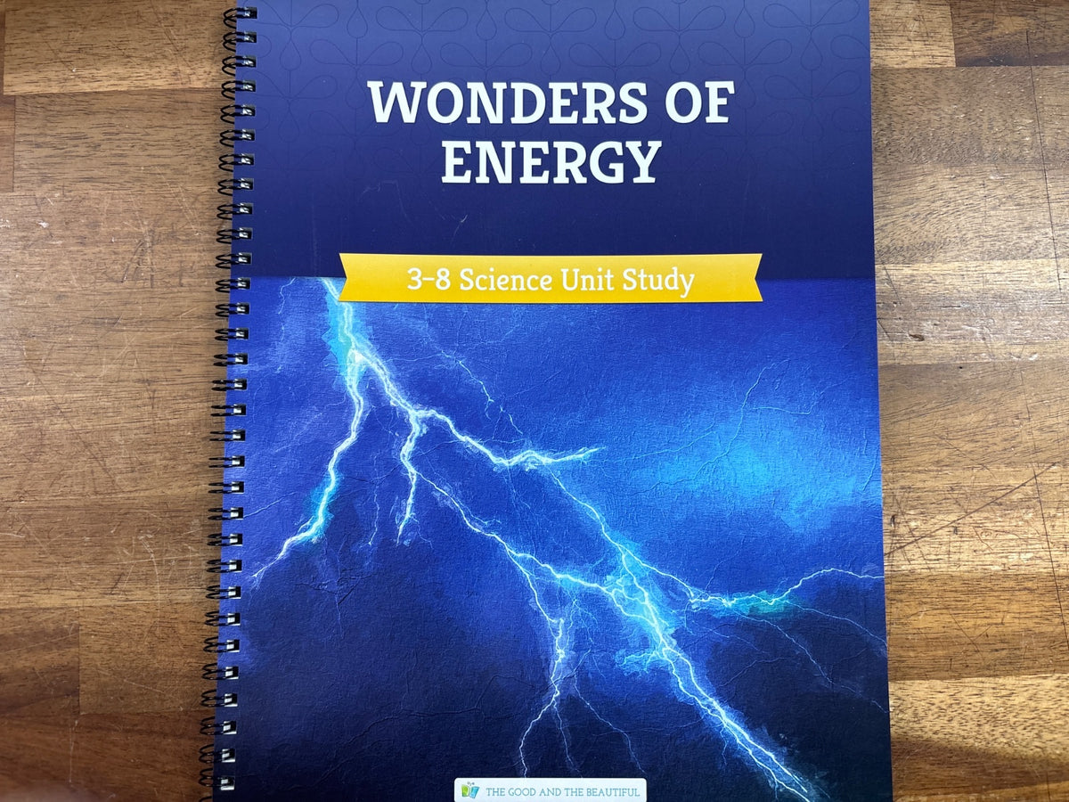 The Good and the Beautiful Wonders of Energy 3-8 Science Unit Stu
