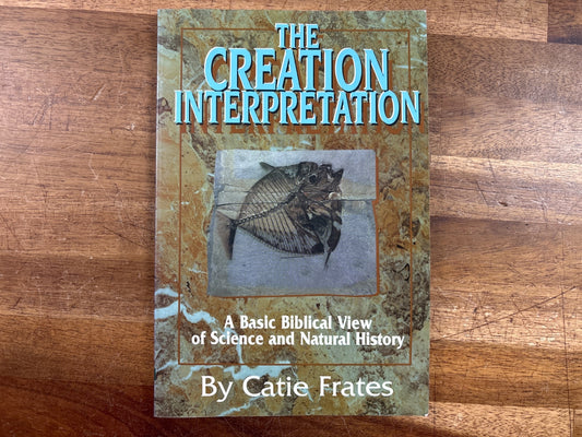 The Creation Interpretation: Biblical View by Catie Frates — front cover
