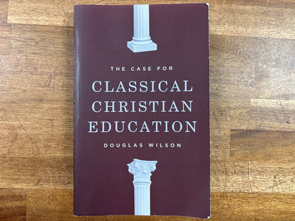 The Case for Classical Christian Education - Douglas Wilson — front cover