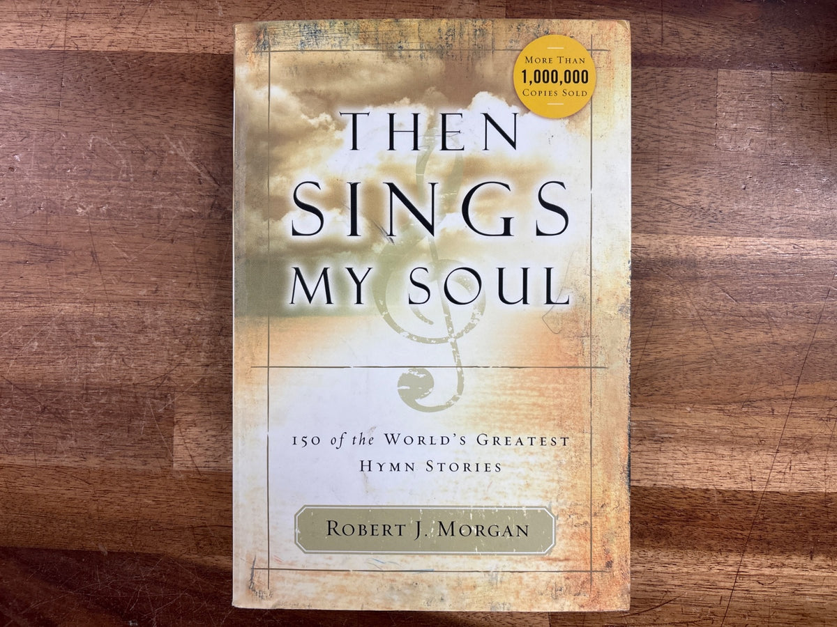 Then Sings My Soul: 150 World's Greatest Hymn Stories