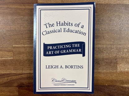 The Habits of a Classical Education: Art of Grammar - Bortins