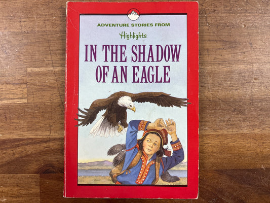 In the Shadow of an Eagle: Adventure Stories From Highlights