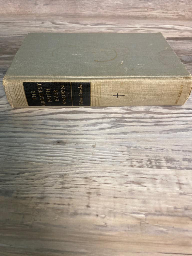 The Greatest Faith Ever Known by Fulton Oursler