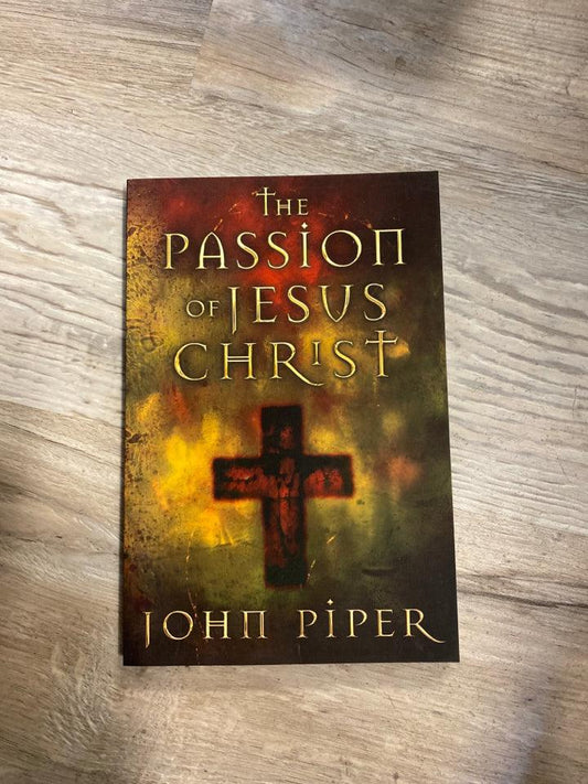 The Passion of Jesus Christ by John Piper
